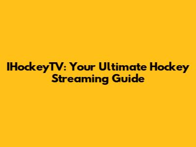 IHockeyTV: Your Ultimate Hockey Streaming Guide
