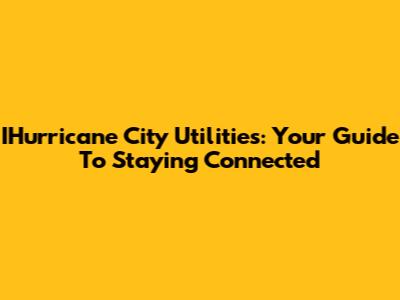 IHurricane City Utilities: Your Guide To Staying Connected