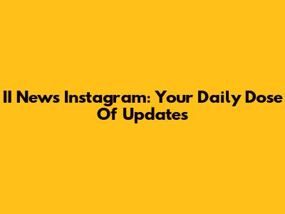 II News Instagram: Your Daily Dose Of Updates