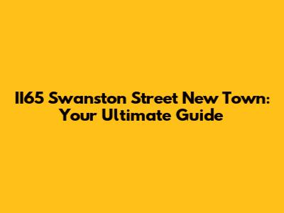 II65 Swanston Street New Town: Your Ultimate Guide
