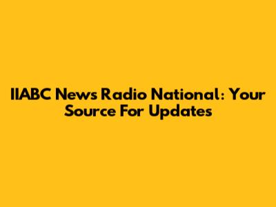 IIABC News Radio National: Your Source For Updates