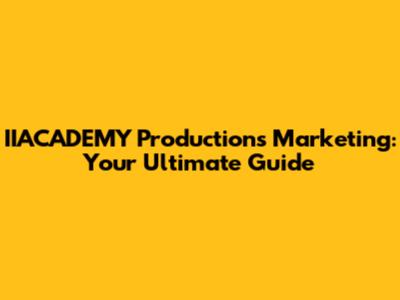 IIACADEMY Productions Marketing: Your Ultimate Guide