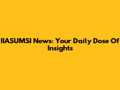 IIASUMSI News: Your Daily Dose Of Insights