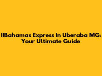 IIBahamas Express In Uberaba MG: Your Ultimate Guide