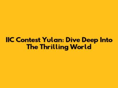 IIC Contest Yulan: Dive Deep Into The Thrilling World