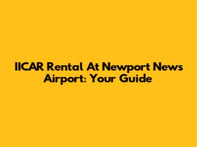IICAR Rental At Newport News Airport: Your Guide