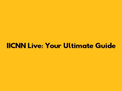 IICNN Live: Your Ultimate Guide