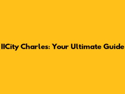 IICity Charles: Your Ultimate Guide