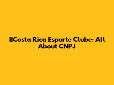 IICosta Rica Esporte Clube: All About CNPJ