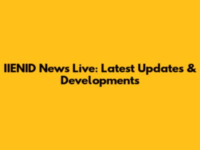 IIENID News Live: Latest Updates & Developments