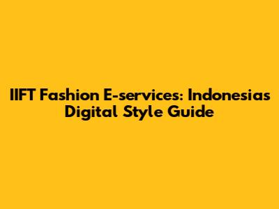IIFT Fashion E-services: Indonesia's Digital Style Guide