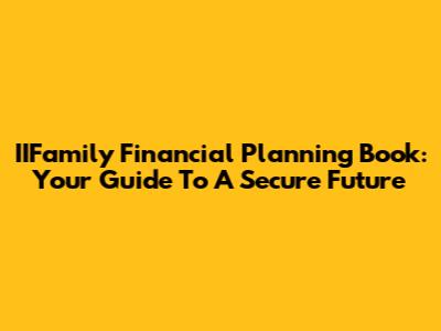 IIFamily Financial Planning Book: Your Guide To A Secure Future