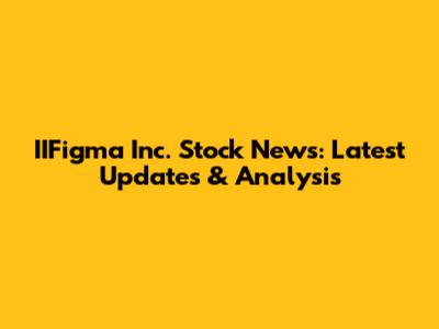 IIFigma Inc. Stock News: Latest Updates & Analysis