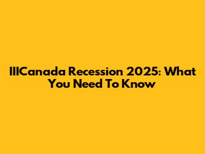 IIICanada Recession 2025: What You Need To Know