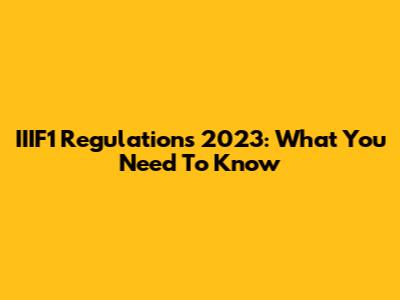IIIF1 Regulations 2023: What You Need To Know