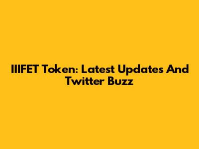 IIIFET Token: Latest Updates And Twitter Buzz
