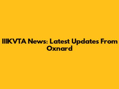 IIIKVTA News: Latest Updates From Oxnard