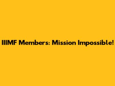 IIIMF Members: Mission Impossible!