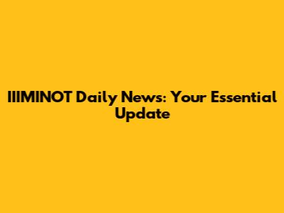 IIIMINOT Daily News: Your Essential Update