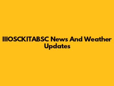 IIIOSCKITABSC News And Weather Updates