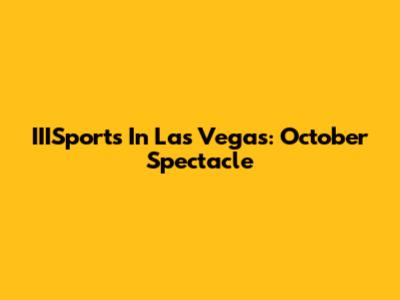 IIISports In Las Vegas: October Spectacle