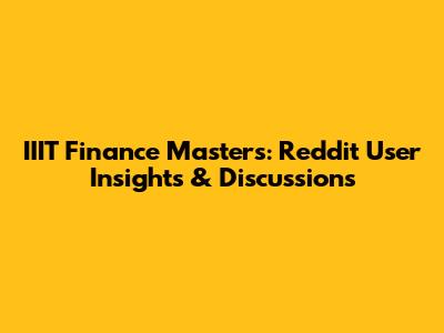 IIIT Finance Masters: Reddit User Insights & Discussions