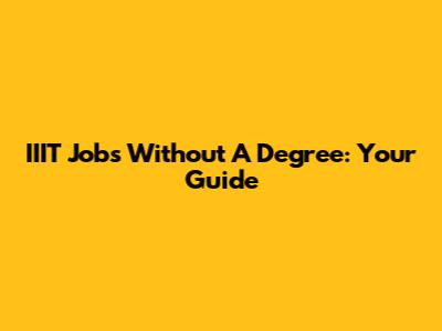 IIIT Jobs Without A Degree: Your Guide