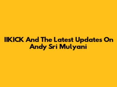IIKICK And The Latest Updates On Andy Sri Mulyani