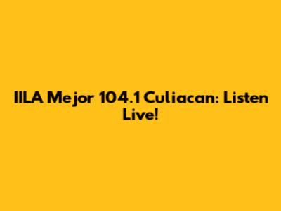 IILA Mejor 104.1 Culiacan: Listen Live!