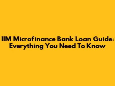 IIM Microfinance Bank Loan Guide: Everything You Need To Know