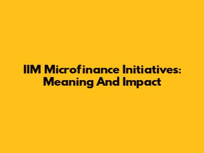 IIM Microfinance Initiatives: Meaning And Impact