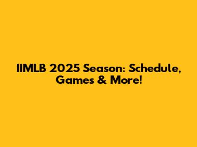 IIMLB 2025 Season: Schedule, Games & More!