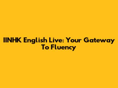 IINHK English Live: Your Gateway To Fluency