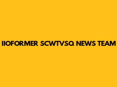 IIOFORMER SCWTVSQ NEWS TEAM