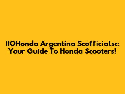 IIOHonda Argentina Scofficialsc: Your Guide To Honda Scooters!