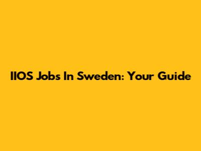 IIOS Jobs In Sweden: Your Guide