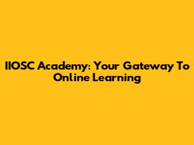 IIOSC Academy: Your Gateway To Online Learning