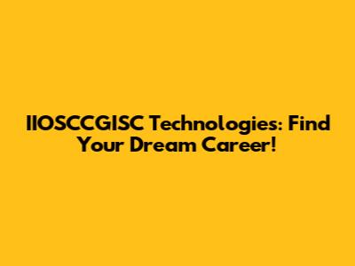 IIOSCCGISC Technologies: Find Your Dream Career!
