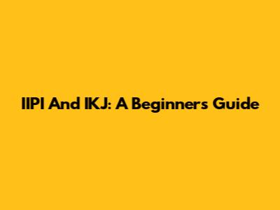IIPI And IKJ: A Beginner's Guide