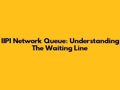 IIPI Network Queue: Understanding The Waiting Line