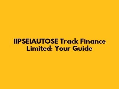 IIPSEIAUTOSE Track Finance Limited: Your Guide