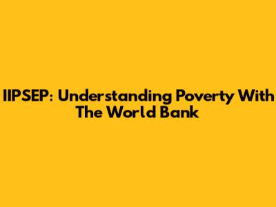 IIPSEP: Understanding Poverty With The World Bank