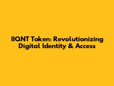 IIQNT Token: Revolutionizing Digital Identity & Access