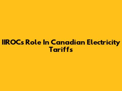IIROC's Role In Canadian Electricity Tariffs