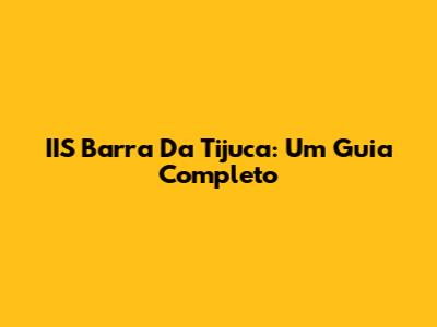 IIS Barra Da Tijuca: Um Guia Completo