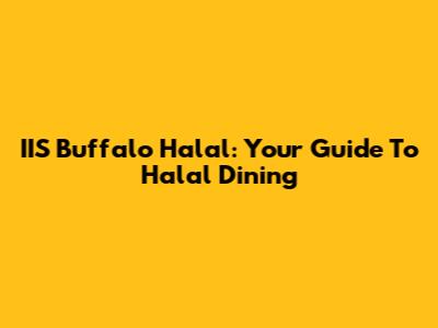 IIS Buffalo Halal: Your Guide To Halal Dining