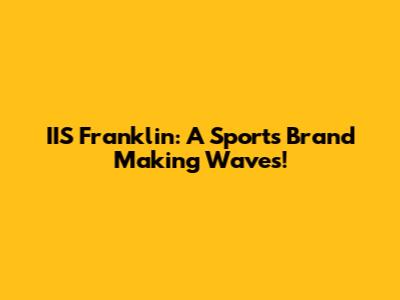 IIS Franklin: A Sports Brand Making Waves!