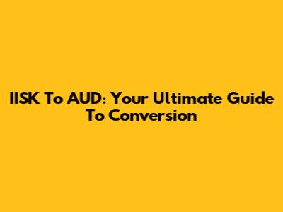 IISK To AUD: Your Ultimate Guide To Conversion
