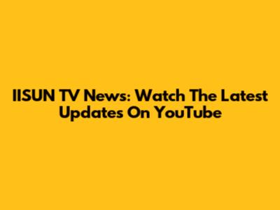 IISUN TV News: Watch The Latest Updates On YouTube