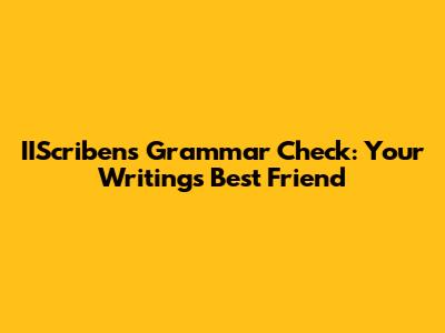 IIScribens Grammar Check: Your Writing's Best Friend